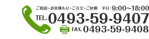 ご相談・お見積もり・ご注文・ご依頼　平日　9：00～18：00　TEL：0493-59-9407　FAX：0493-59-9408